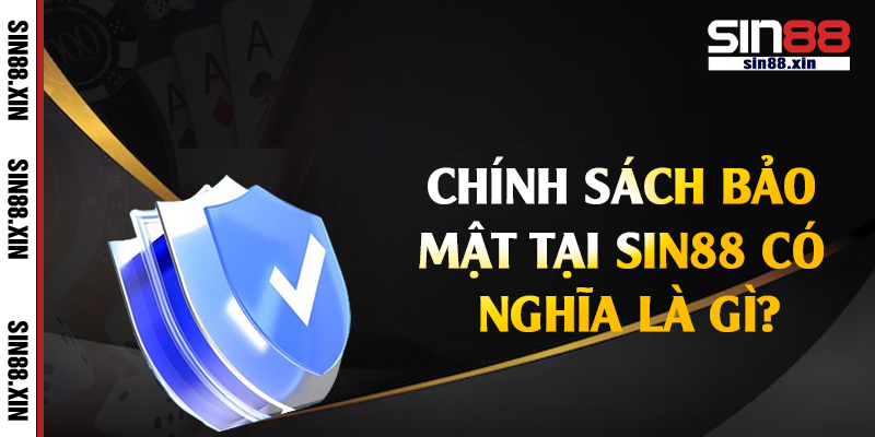 Chính sách bảo mật tại Sin88 có nghĩa là gì?