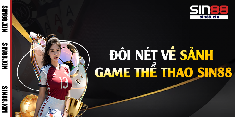 Đôi nét về sảnh game thể thao Sin88