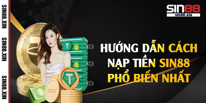 Hướng dẫn cách nạp tiền Sin88 phổ biến nhất