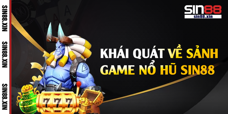 Khái quát về sảnh game nổ hũ Sin88
