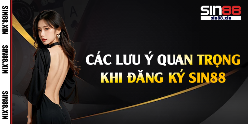 Các lưu ý quan trọng khi đăng ký Sin88