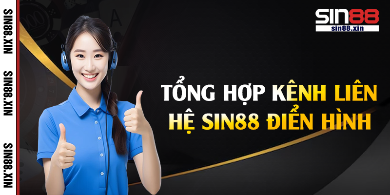 Tổng hợp kênh liên hệ Sin88 điển hình