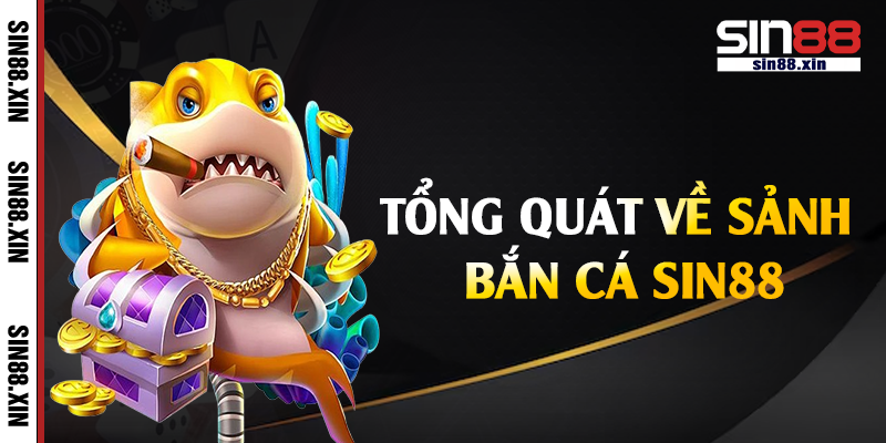 Tổng quát về sảnh bắn cá Sin88
